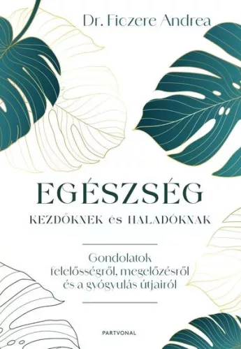 Egészség kezdőknek és haladóknak - Dr. Ficzere Andrea (kötött áras) 