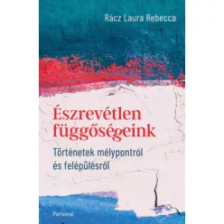   Észrevétlen függőségeink - Történetek mélypontról és felépülésről - Rácz Laura Rebecca (kötött áras) 