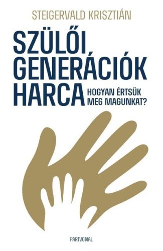 Szülői generációk harca - Hogyan értsük meg magunkat? - Steigervald Krisztián (kötött áras) 