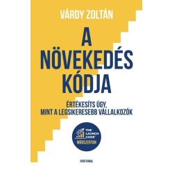   A növekedés kódja - Értékesíts úgy, mint a legsikeresebb vállalkozók - Várdy Zoltán (kötött áras) 