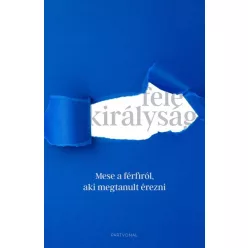   Fele királyság - Mese a férfiról, aki megtanult érezni - Bíró Bence, Péter-Németh Kornél, Takács Dalma (kötött áras) 