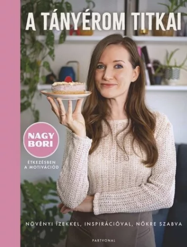 A tányérom titkai - Növényi ízekkel, inspirációval, nőkre szabva - Nagy Bori (kötött áras) 