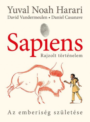 Yuval Noah Harari és David Vandermeulen - Sapiens - Rajzolt történelem - Az emberiség születése 