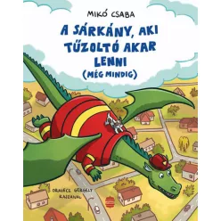   A sárkány, aki tűzoltó akar lenni (még mindig) - Mikó Csaba (kötött áras) 