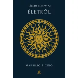 Marsilio Ficino - Három könyv az életről