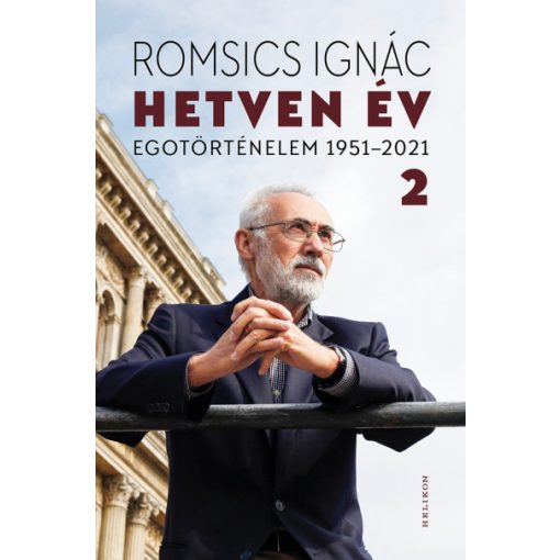 Hetven év - Egotörténelem 1951-2021 - 2. kötet - Romsics Ignác
