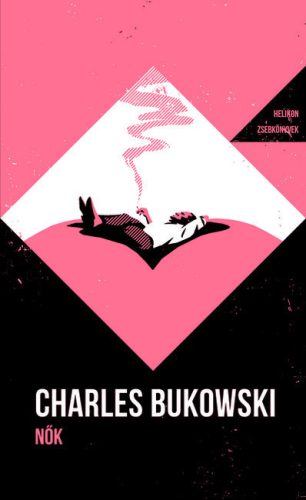 Nők - Helikon Zsebkönyvek - Charles Bukowski (kötött áras) 