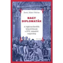   Nagy diplomaták - A legkiemelkedőbb külpolitikusok a XVII. századtól napjainkig (kötött áras) 