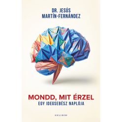 Mondd, mit érzel - Egy idegsebész naplója - Dr. Jesús Martín-Fernández (kötött áras)    Mondd, mit érzel - Egy idegsebész naplója - Dr. Jesús Martín-Fernández (kötött áras)