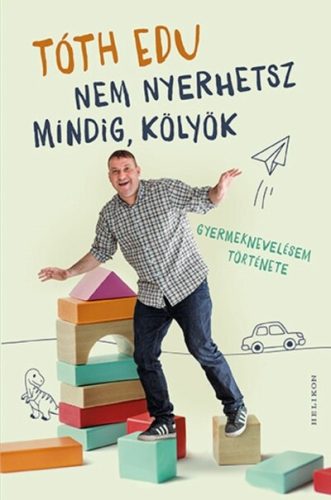 Nem nyerhetsz mindig, kölyök - Gyermeknevelésem története - Tóth Edu (kötött áras) 