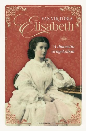 Elisabeth - A dinasztia árnyékában - Vas Viktória (kötött áras) 