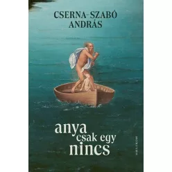   Anya csak egy nincs - Cserna-Szabó András (kötött áras) 