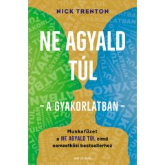   Nick Trenton - Ne agyald túl - a gyakorlatban - Munkafüzet a Ne agyald túl című nemzetközi bestsellerhez