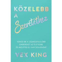   Közelebb a szeretethez - Vonzd be a legmegfelelőbb embereket az életedbe és mélyítsd el kapcsolataidat- Vex King