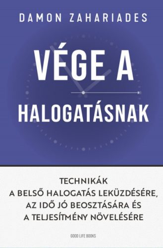 Vége a halogatásnak - Technikák a belső halogatás leküzdésére -Damon Zahariades