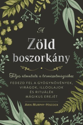 A zöld boszorkány - Teljes útmutató a természetmágiához -Arin Murphy-Hiscock