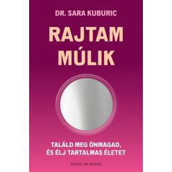   Rajtam múlik - Találd meg önmagad és élj tartalmas életet - Dr. Sara Kuburic (kötött áras)
