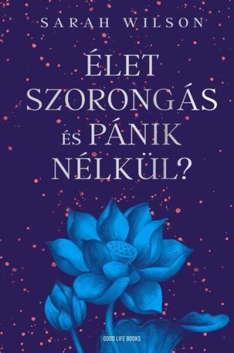 Élet szorongás és pánik nélkül? - Sarah Wilson (kötött áras) 