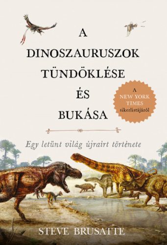 Steve Brusatte - A dinoszauruszok tündöklése és bukása