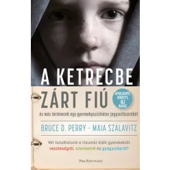 A ketrecbe zárt fiú - Bruce D. Perry MD, Maia Szalavitz