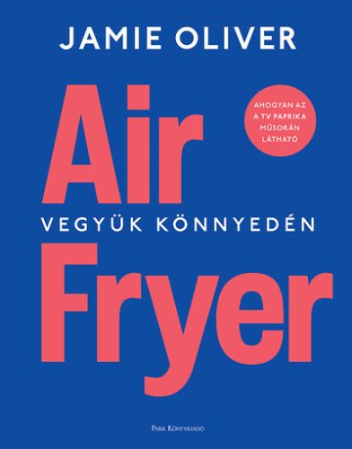 Air Fryer - Vegyük könnyedén - Jamie Oliver ( kötött áras) 