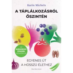   A táplálkozásról őszintén - Egyenes út a hosszú élethez -  Karin Michels (kötött áras)
