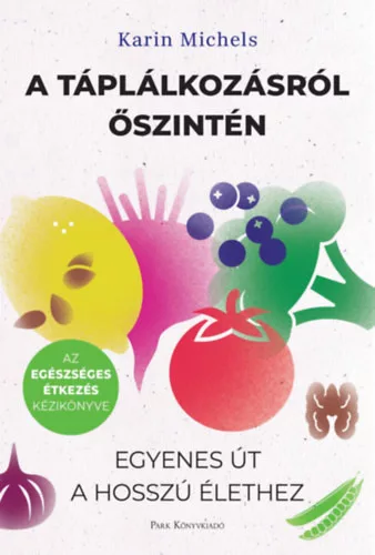 A táplálkozásról őszintén - Egyenes út a hosszú élethez -  Karin Michels (kötött áras)