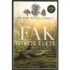   A fák titkos élete - Mit éreznek, hogyan kommunikálnak? - Peter Wohlleben 