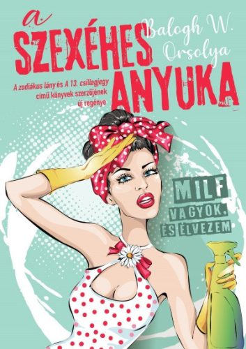 Balogh W. Orsolya - A szexéhes anyuka - MILF vagyok, és élvezem 