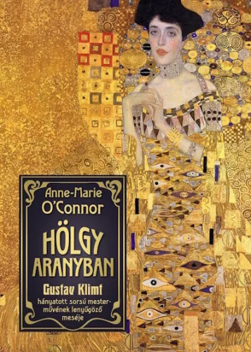 Hölgy aranyban - Gustav Klimt hányatott sorsú mesterművének lenyűgöző meséje - Anne-Marie O'Connor (kötött áras) 
