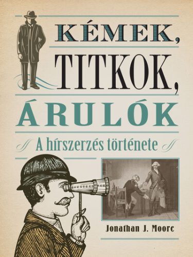 Kémek, titkok, árulók - A hírszerzés története -  Jonathan J. Moore