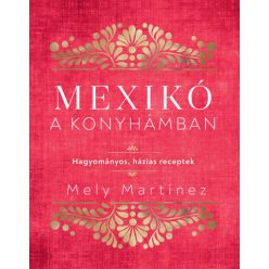   Mexikó a konyhámban - Hagyományos, házias receptek -Mely Martínez