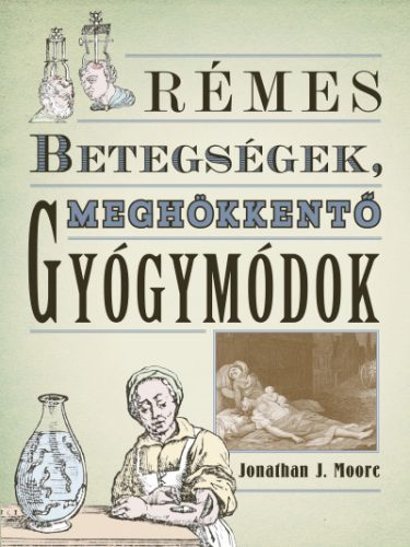 Rémes betegségek, meghökkentő gyógymódok -Jonathan J. Moore