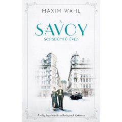   Savoy 2. - Sorsdöntő évek - A világ leghíresebb szállodájának történe - Maxim Wahl