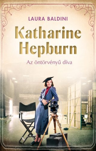 Katharine Hepburn - Az öntörvényű díva  - Laura Baldini