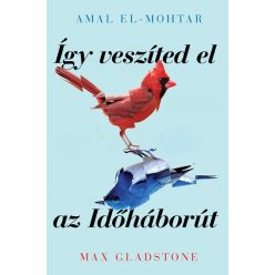  Így veszíted el az Időháborút - Amal El-Mohtar, Max Gladstone (kötött áras) 