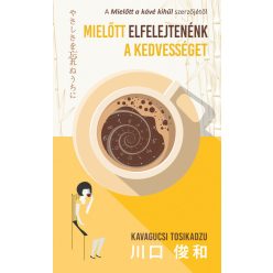 Mielőtt elfelejtenénk a kedvességet - Kavagucsi Tosikadzu (kötött áras)   Mielőtt elfelejtenénk a kedvességet - Kavagucsi Tosikadzu (kötött áras)