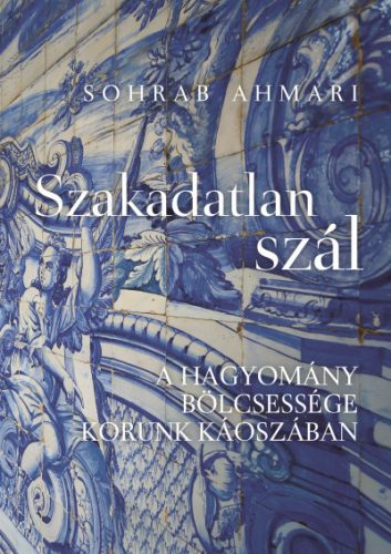 Szakadatlan szál - A hagyomány bölcsessége korunk káoszában - Sohrab Ahmari