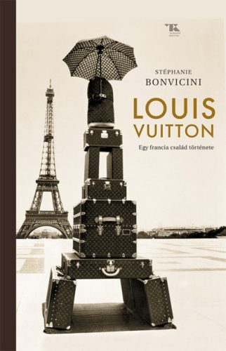 Louis Vuitton - Egy francia család története - Stéphanie Bonvicini (kötött áras)