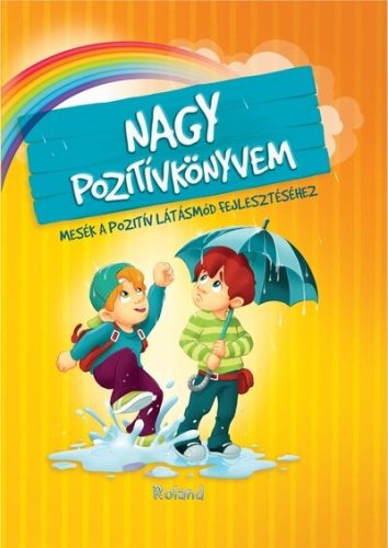 Nagy pozitívkönyvem - Mesék a pozitív látásmód fejlesztéséhez -  Szeghy Karolina