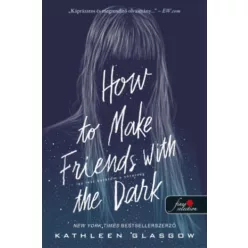   How to Make Friends with the Dark - Így lett barátom a sötétség -  Kathleen Glasgow (kötött áras) 