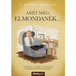 Amit még elmondanék... - R. Kelényi Angelika   Amit még elmondanék... - R. Kelényi Angelika