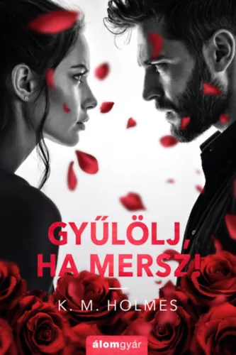 Gyűlölj, ha mersz! -  K. M. Holmes (kötött áras) 
