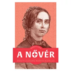   A nővér - Kossuth Zsuzsanna regényes életrajza - Berényi Anna (kötött áras)  