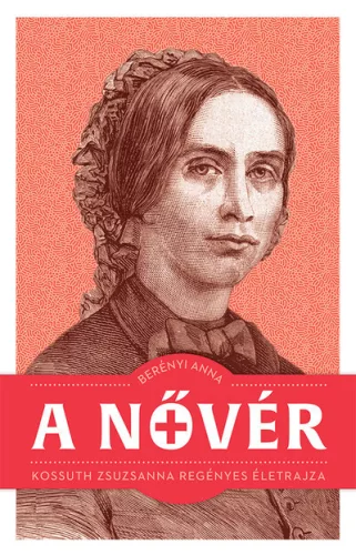 A nővér - Kossuth Zsuzsanna regényes életrajza - Berényi Anna (kötött áras)  
