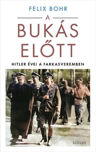 A bukás előtt - Hitler évei a Farkasveremben - Felix Bohr (kötött áras)