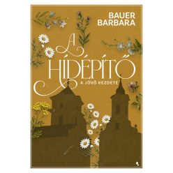 A hídépítő 1. - A jövő kezdete - Bauer Barbara (kötött áras)    A hídépítő 1. - A jövő kezdete - Bauer Barbara (kötött áras)