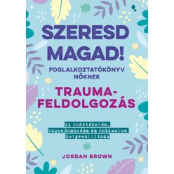   Szeresd magad! Foglalkoztatókönyv nőknek - Traumafeldolgozás -Jordan Brown (kötött áras)
