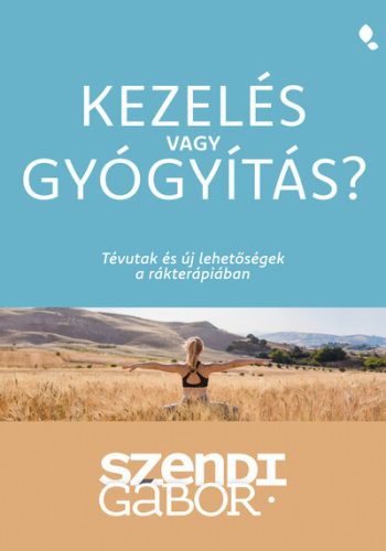 Kezelés vagy gyógyítás? - Tévutak és új lehetőségek a rákterápiában - Szendi Gábor (kötött áras) 
