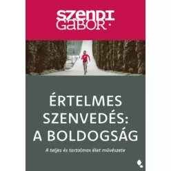   Értelmes szenvedés: A Boldogság - Szendi Gábor (kötött áras) 